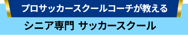 プロサッカーコーチが教える シニア専門　サッカースクール　横浜校